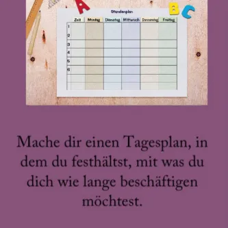 Mache dir einen Tagesplan, in dem du festhälst, mit was du dich wie lange beschäftigen möchtest. Sorge für Abwechslung