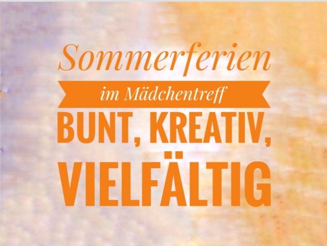 Sommerferien im MädchenTreff - bunt, kreativ, vielfältig
