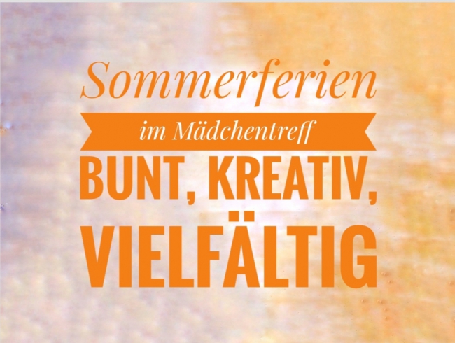 Sommerferien im MädchenTreff - bunt, kreativ, vielfältig 